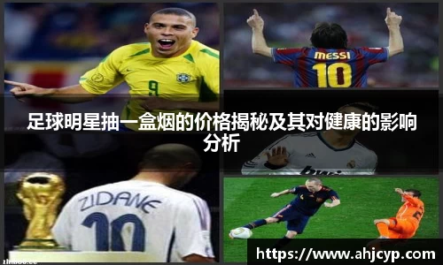 足球明星抽一盒烟的价格揭秘及其对健康的影响分析